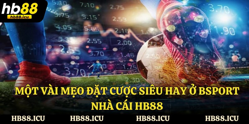 Một vài mẹo đặt cược siêu hay ở Bsport nhà cái HB88