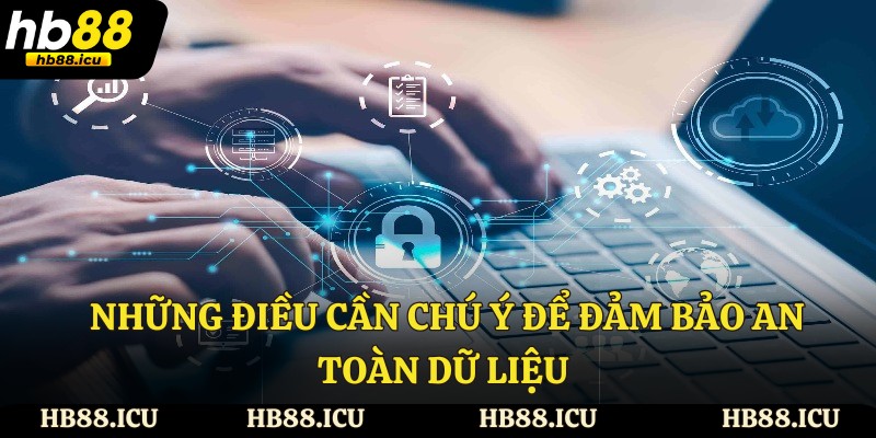 Những điều cần chú ý để đảm bảo an toàn dữ liệu